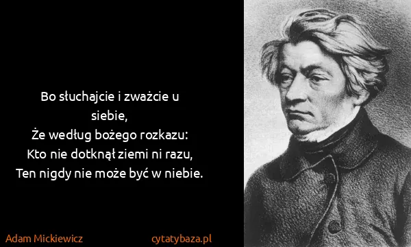 Adam Mickiewicz: Bo słuchajcie i zważcie u siebie,
Że według bożego...