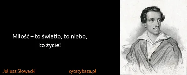 Juliusz Słowacki: Miłość – to światło, to niebo, to życie!