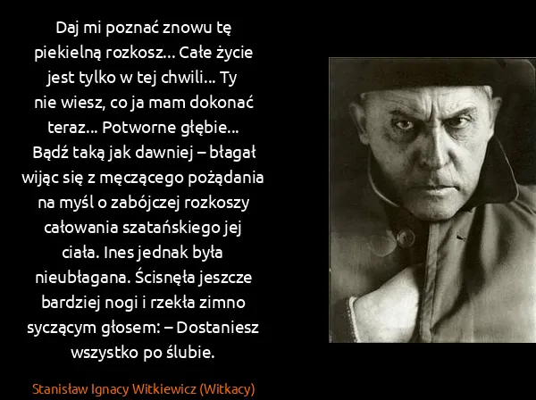 Stanisław Ignacy Witkiewicz (Witkacy): Daj mi poznać znowu tę piekielną rozkosz... Całe życie...