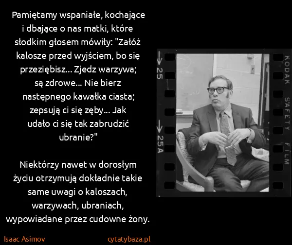Isaac Asimov: Pamiętamy wspaniałe, kochające i dbające o nas matki,... Isaac Asimov: Pamiętamy wspaniałe, kochające i dbające o nas matki,...