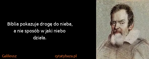 Galileusz: Biblia pokazuje drogę do nieba, a nie sposób w jaki...