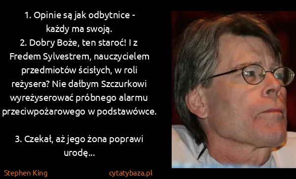 Stephen King: 1. Opinie są jak odbytnice - każdy ma swoją.
2. Dobry...