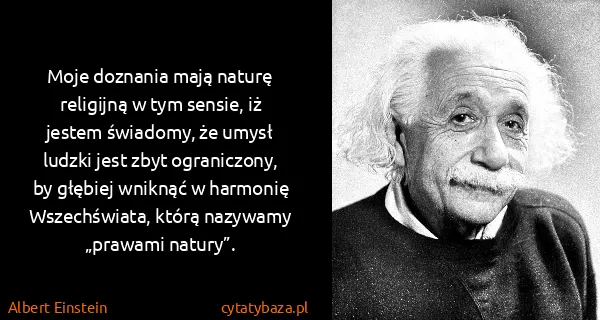 Albert Einstein: Moje doznania mają naturę religijną w tym sensie, iż...
