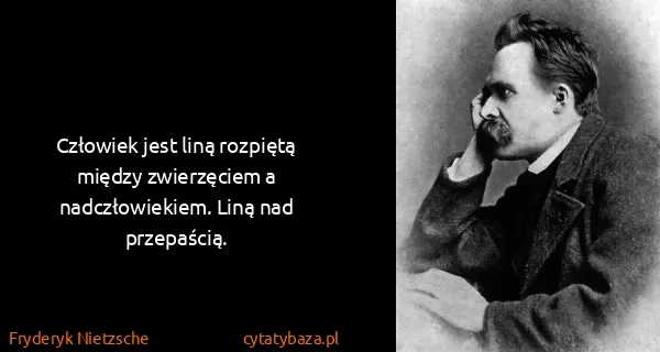 Fryderyk Nietzsche: Człowiek jest liną rozpiętą między zwierzęciem a...