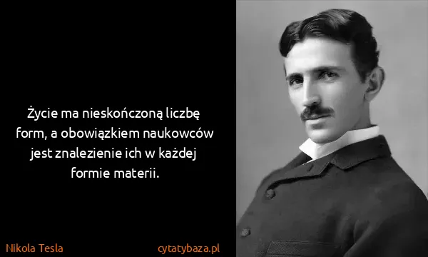 Nikola Tesla: Życie ma nieskończoną liczbę form, a obowiązkiem...