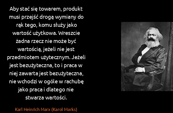 Karl Heinrich Marx (Karol Marks): Aby stać się towarem, produkt musi przejść drogą wymiany...