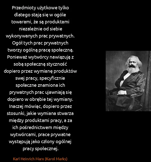 Karl Heinrich Marx (Karol Marks): Przedmioty użytkowe tylko dlatego stają się w ogóle...