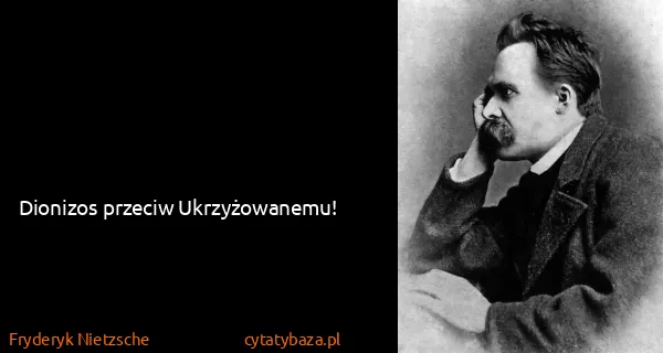 Fryderyk Nietzsche: Dionizos przeciw Ukrzyżowanemu!