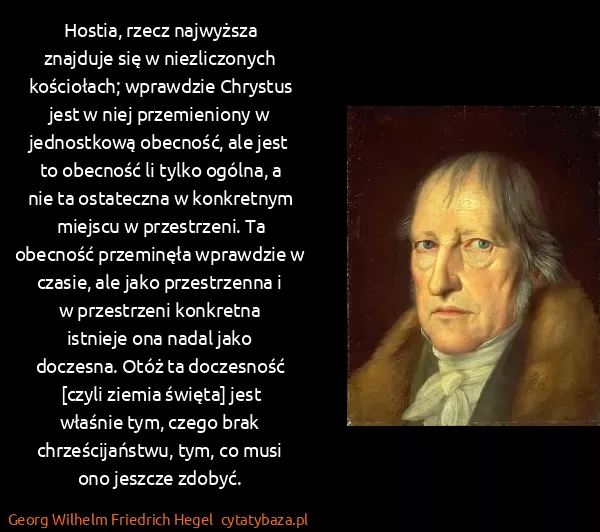 Georg Wilhelm Friedrich Hegel: Hostia, rzecz najwyższa znajduje się w niezliczonych...