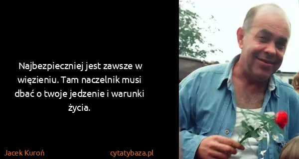 Jacek Kuroń: Najbezpieczniej jest zawsze w więzieniu. Tam naczelnik...