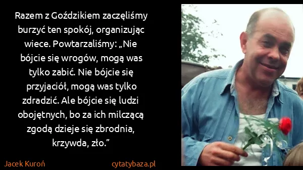 Jacek Kuroń: Razem z Goździkiem zaczęliśmy burzyć ten spokój,...