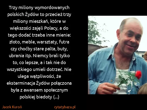 Jacek Kuroń: Trzy miliony wymordowanych polskich Żydów to przecież...