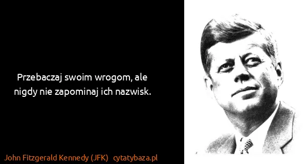 John Fitzgerald Kennedy (JFK): Przebaczaj swoim wrogom, ale nigdy nie zapominaj ich...