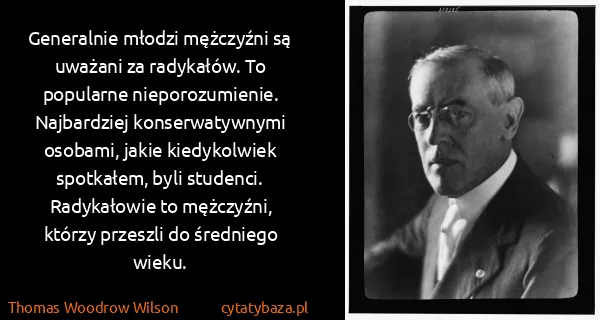 Thomas Woodrow Wilson: Generalnie młodzi mężczyźni są uważani za radykałów. To...