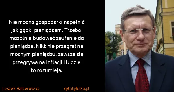 Leszek Balcerowicz: Nie można gospodarki napełnić jak gąbki pieniądzem....