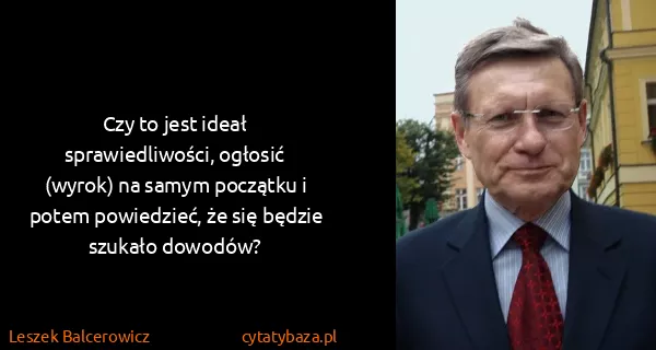 Leszek Balcerowicz: Czy to jest ideał sprawiedliwości, ogłosić (wyrok) na...