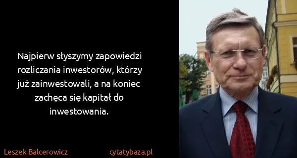 Leszek Balcerowicz: Najpierw słyszymy zapowiedzi rozliczania inwestorów,...