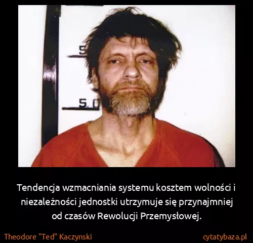 Theodore "Ted" Kaczynski: Tendencja wzmacniania systemu kosztem wolności i...