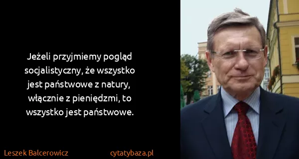 Leszek Balcerowicz: Jeżeli przyjmiemy pogląd socjalistyczny, że wszystko...