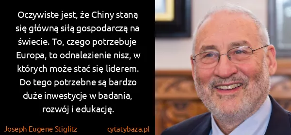 Joseph Eugene Stiglitz: Oczywiste jest, że Chiny staną się główną siłą...