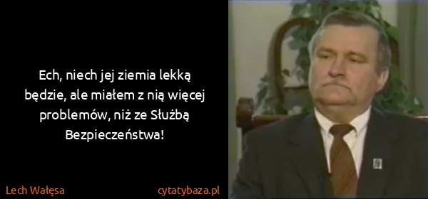 Lech Wałęsa: Ech, niech jej ziemia lekką będzie, ale miałem z nią...