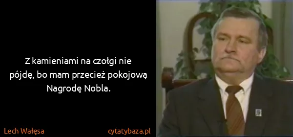 Lech Wałęsa: Z kamieniami na czołgi nie pójdę, bo mam przecież...