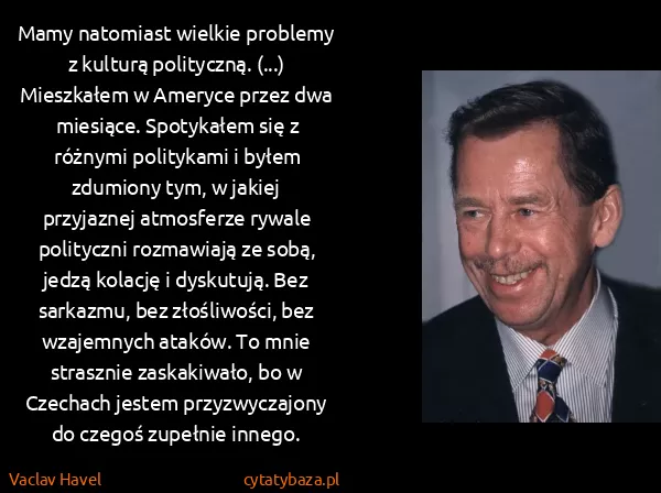 Vaclav Havel: Mamy natomiast wielkie problemy z kulturą polityczną....