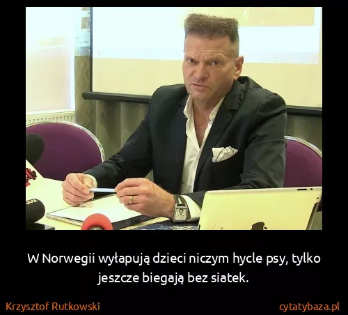 Krzysztof Rutkowski: W Norwegii wyłapują dzieci niczym hycle psy, tylko...