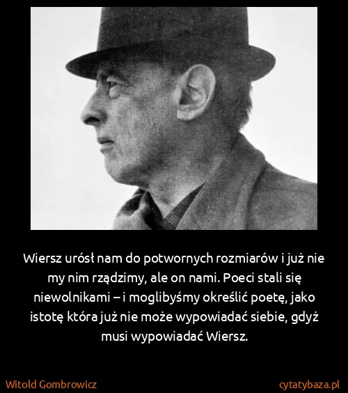 Witold Gombrowicz: Wiersz urósł nam do potwornych rozmiarów i już nie my...