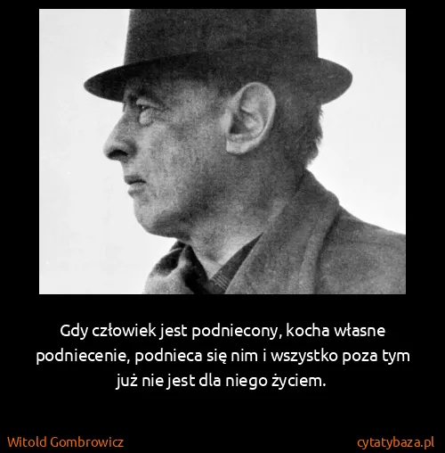 Witold Gombrowicz: Gdy człowiek jest podniecony, kocha własne podniecenie,...