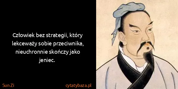 Sun Zi: Człowiek bez strategii, który lekceważy sobie...