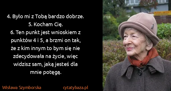 Wisława Szymborska: 4. Było mi z Tobą bardzo dobrze.
5. Kocham Cię.
6. Ten...