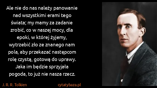 J. R. R. Tolkien: Ale nie do nas należy panowanie nad wszystkimi erami...