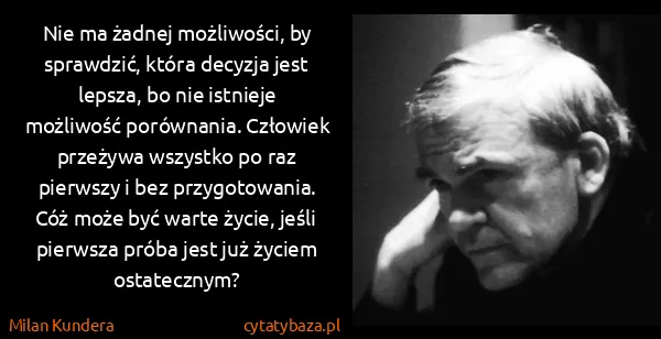 Milan Kundera: Nie ma żadnej możliwości, by sprawdzić, która decyzja...