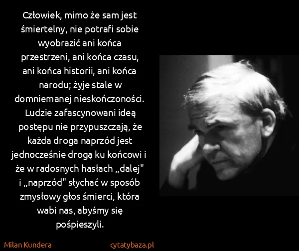 Milan Kundera: Człowiek, mimo że sam jest śmiertelny, nie potrafi sobie...