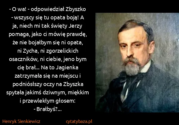 Henryk Sienkiewicz: - O wa! - odpowiedział Zbyszko - wszyscy się tu opata...