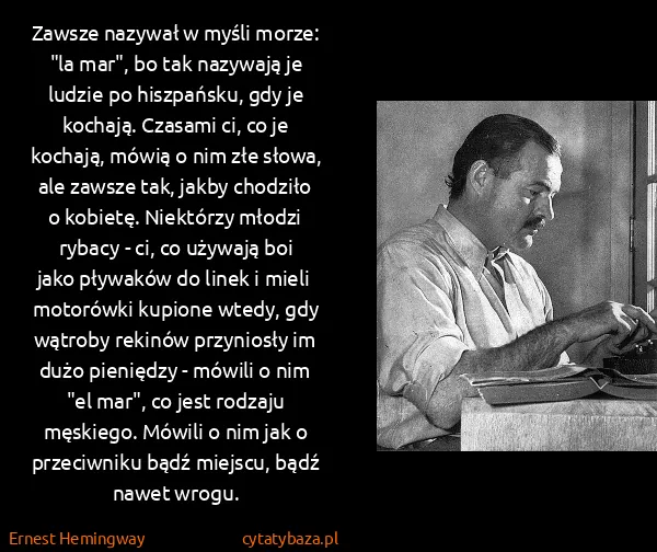 Ernest Hemingway: Zawsze nazywał w myśli morze: "la mar", bo tak nazywają...