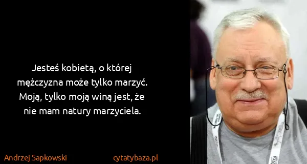 Andrzej Sapkowski: Jesteś kobietą, o której mężczyzna może tylko marzyć....
