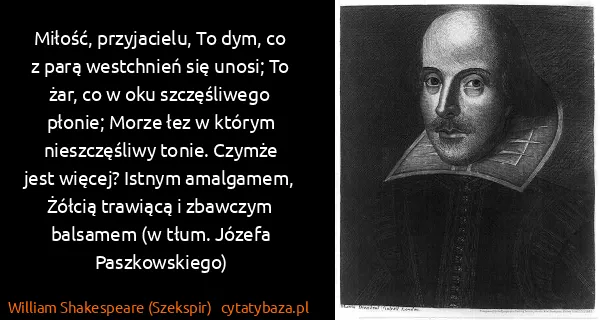 William Shakespeare (Szekspir): Miłość, przyjacielu, To dym, co z parą westchnień się...