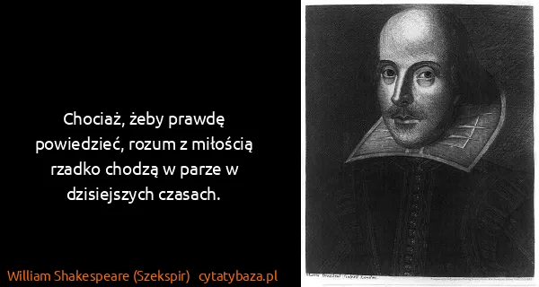William Shakespeare (Szekspir): Chociaż, żeby prawdę powiedzieć, rozum z miłością rzadko...