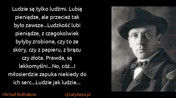 Michaił Bułhakow: Ludzie są tylko ludźmi. Lubią pieniądze, ale przecież...