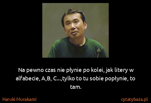 Haruki Murakami: Na pewno czas nie płynie po kolei, jak litery w...