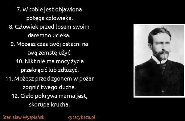 Stanisław Wyspiański: 7. W tobie jest objawiona potęga człowieka.
8. Człowiek...