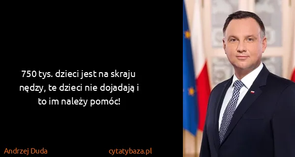 Andrzej Duda: 750 tys. dzieci jest na skraju nędzy, te dzieci nie...