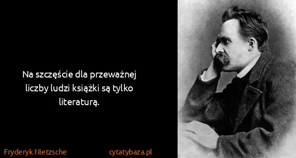 Fryderyk Nietzsche: Na szczęście dla przeważnej liczby ludzi książki są...