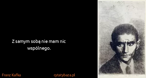 Franz Kafka: Z samym sobą nie mam nic wspólnego.