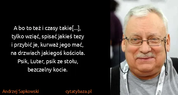 Andrzej Sapkowski: A bo to też i czasy takie[...], tylko wziąć, spisać...