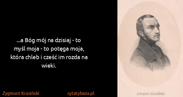 Zygmunt Krasiński: ...a Bóg mój na dzisiaj - to myśl moja - to potęga moja,...