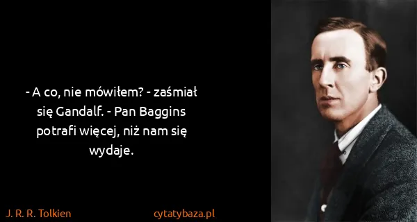 J. R. R. Tolkien: - A co, nie mówiłem? - zaśmiał się Gandalf. - Pan...