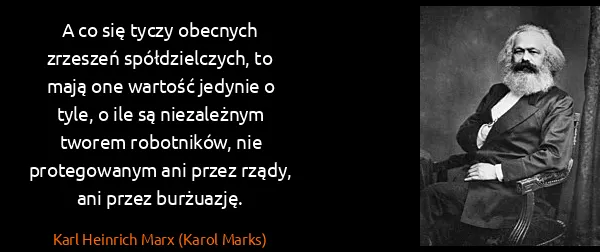 Karl Heinrich Marx (Karol Marks): A co się tyczy obecnych zrzeszeń spółdzielczych, to mają...